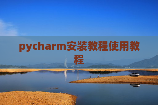 pycharm安装教程使用教程 pycharm安装教程使用教程